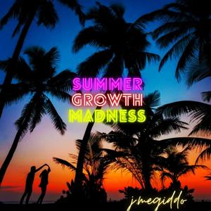 SUMMER, GROWTH, MADNESS