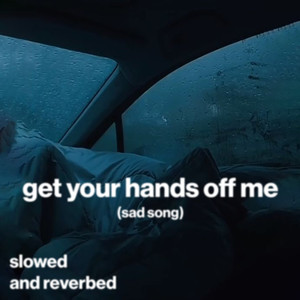 get your hands off me (sad song) (slowed and reverb)