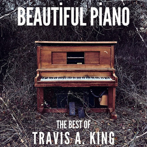 Beautiful Piano - The Best Of Travis A. King