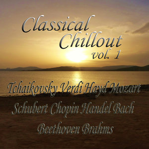 Classical Chillout Vol. 1 Tchaikovsky, Verdi, Haydn, Mozart, Schubert, Chopin, Handel, Bach, Beethoven, Brahms