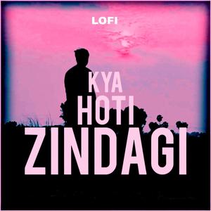 Kya Hoti Zindagi (Slowed+Reverb)