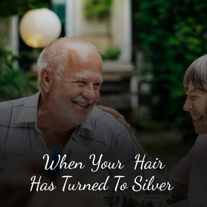 When Your Hair Has Turned to Silver