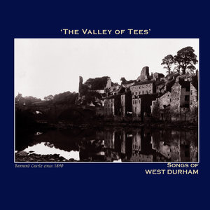 The Valley of Tees' Songs of West Durham - The Northumbria Anthology