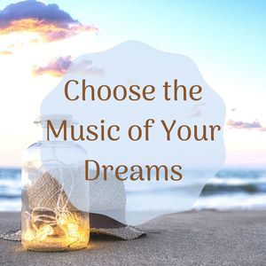 Choose the Music of Your Dreams