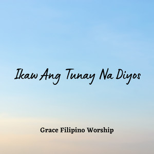 Ikaw Ang Tunay Na Diyos