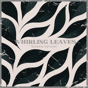 Whirling Leaves (Slowed Version)