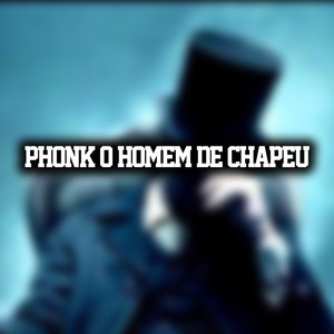 PHONK O HOMEM DE CHAPÉU (Explicit)