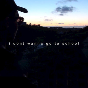 I Don't Wanna go to School