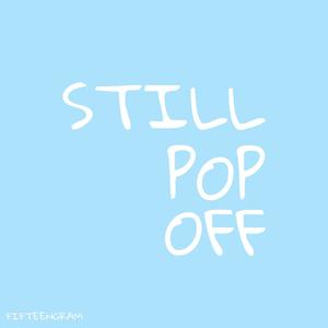 Still Pop Off