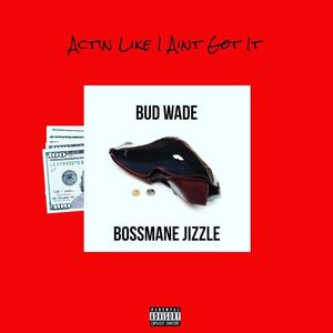 Actin' Like I Ain't Got It (feat. Bossmane Jizzle) (Explicit)
