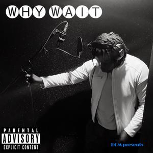 WHY WAIT (Explicit)