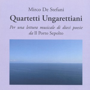 De Stefani: Quartetti Ungarettiani (Per una lettura  musicale di dieci poesie da "Il Porto Sepolto")