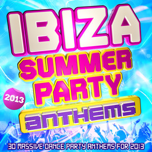 Ibiza Summer Party Anthems 2013 - 30 Massive Dance Party Anthems for 2013