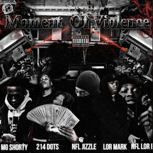 Moment Of Violence (feat. NFL Jizzle, Mg Shorty, 214DOTS & NFL Lorb) [Explicit]