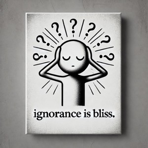 Ignorance Is Bliss