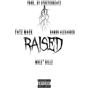 RAISED (feat. FatzMack & Mule' Billz) (Explicit)