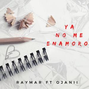 Ya No Me Enamoro (feat. Raymar & Ojanii)