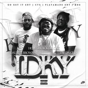 IDKY (feat. How DBlack Do Dat & Daunte Brown) [Explicit]