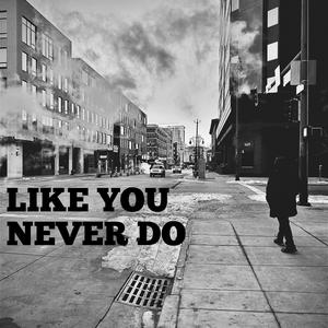 Like You Never Do