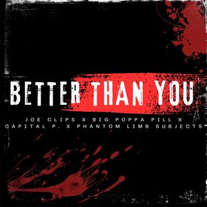 Better Than You (feat. Joe Clips, Capital P. & Phantom Limb Subjects) [Explicit]