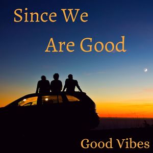 Since We Are Good