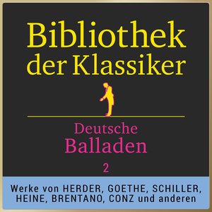 Bibliothek der Klassiker: Deutsche Balladen 2 (Werke von Johann Gottfried Herder, Johann Wolfgang von Goethe, Friedrich von Schiller, Heinrich Heine, Clemens Brentano, Carl Philip Conz, Johann Joseph von Görres, Aloys Wilhelm Schreiber und anderen)