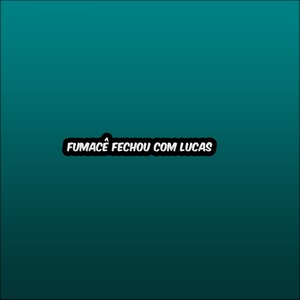 Fumacê fechou com Lucas (Explicit)