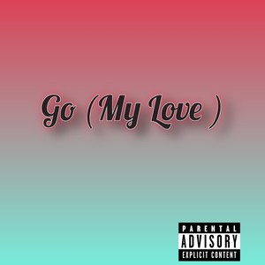 GO (MY LOVE) (Explicit)