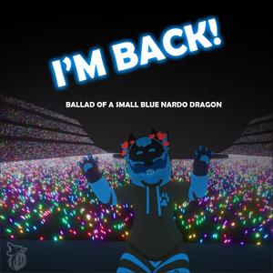 I'm Back (ballad of a small blue nardo dragon)