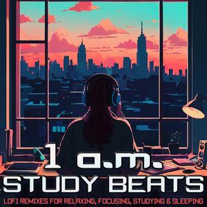 1 a.m. Study Beats - LoFi Remixes for Relaxing, Focusing, Studying & Sleeping (Explicit)