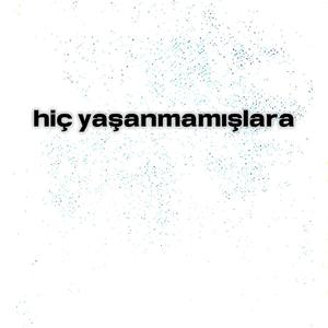 hiç yaşanmamışlara