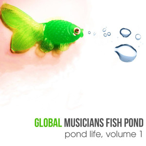 Global Musicians Fish Pond: Pond Life, Vol. 1