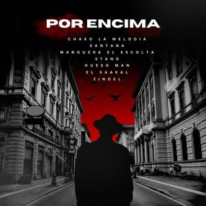 Por Encima (feat. Manguera El Escolta, Santanas, Stand, Hueso Man, El Xxxakal & Zindel)