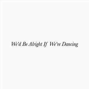 We'd Be Alright If We're Dancing(feat. Natasha Cicogna & Naia Rose)