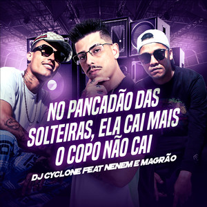 No Pancadão das Solteiras - Ela Cai Mais o Copo Não Cai (feat. MCS Nenem e Magrão) [Explicit]