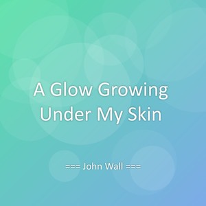 A Glow Growing Under My Skin