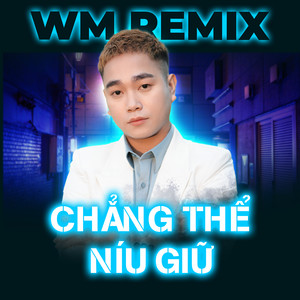 Chằng Thể Níu Giữ (WM remix)