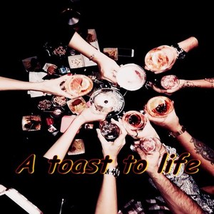 A Toast to Life