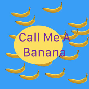 Call Me A Banana