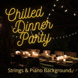 Chilled Dinner Party: Strings & Piano Background