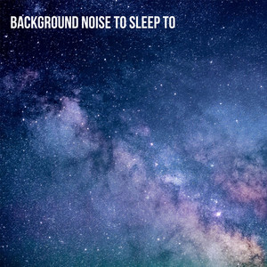 Background Noise to sleep to
