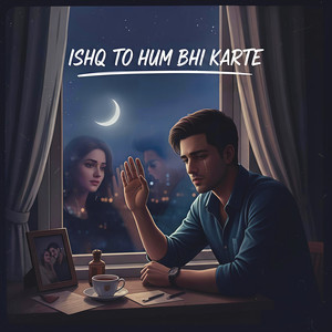 Ishq To Hum Bhi Karte