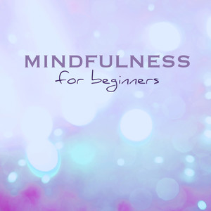 Mindfulness for Beginners - Meditation Songs for Mindful Teachings, Yoga Kundalini, Peace of Mind an