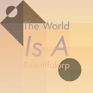 The World Is A Beautifulorp