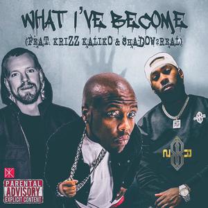 What I've Become (feat. Krizz Kaliko & Shadow2Real) (Explicit)