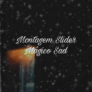 Montagem Slider Mágico Sad (Explicit)