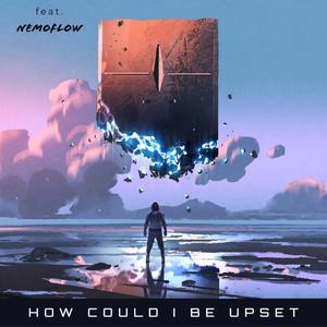 How Could I Be Upset (feat. Nemoflow) [Explicit]