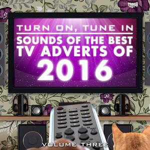 Turn on, Tune In - Sounds of the Best T.V. Adverts of 2016 Vol. 3
