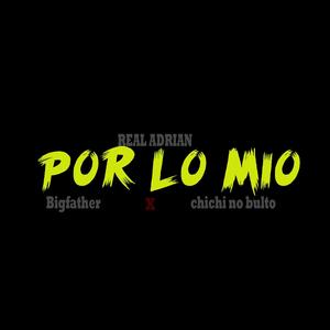 Por lo mio (feat. Bigfather & Chichi no bulto) [Explicit]