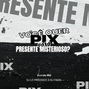 Mtg pix ou presente misterioso? (feat. Dj Faeel, MC LHOFC, Mc Fabinho da osk & Mc jvila) [Versão bh] [Explicit]